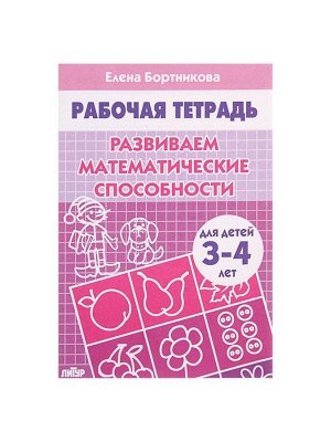 Рабочая тетрадь для детей 3-4 лет «Развиваем математические способности», Бортникова Е.