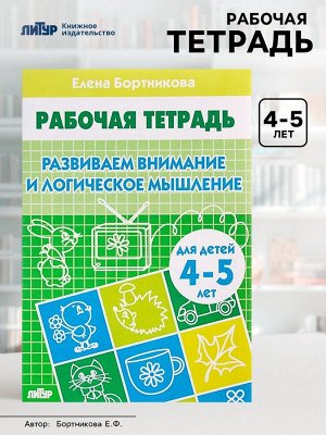 Рабочая тетрадь для детей 4-5 лет «Развиваем внимание и логическое мышление», Бортникова Е.