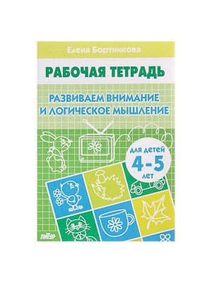 Рабочая тетрадь для детей 4-5 лет «Развиваем внимание и логическое мышление», Бортникова Е.