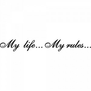My life... My rules...