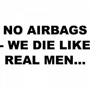 No airbags we die like real men