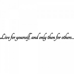 Live for yourself, and only then for others