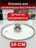 Крышка стеклянная 26 см для сковороды и кастрюли, с ручкой из нержавеющей стали