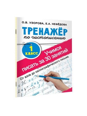 Тренажёр по чистописанию «Учимся писать всего за 30 занятий. От азов до каллиграфического письма» 1 класс, Узорова О.В., Нефедова Е.А.