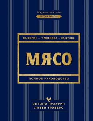 Пухарич Э., Трэверс Л. Мясо. Полное руководство: на ферме, у мясника, на кухне (оф. синее с золотом)