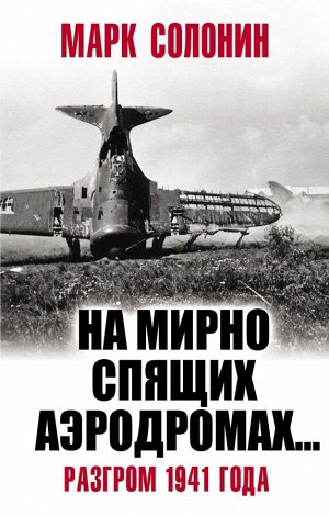 Солонин М. На мирно спящих аэродромах…» Разгром 1941 года