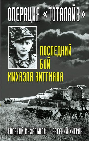 Музальков Е.Н., Хитряк Е.Л. Операция "Тоталайз". Последний бой Михаэля Виттмана