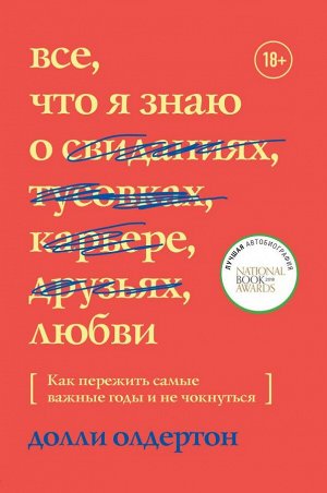 Олдертон Д. Все, что я знаю о любви. Как пережить самые важные годы и не чокнуться