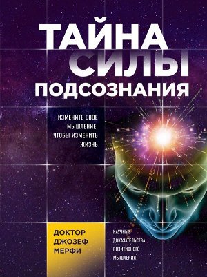 Мерфи Джозеф Тайна силы подсознания. Измените свое мышление, чтобы изменить жизнь