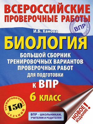 Ханова И.Б. Биология. Большой сборник тренировочных вариантов проверочных работ для подготовки к ВПР. 6 класс