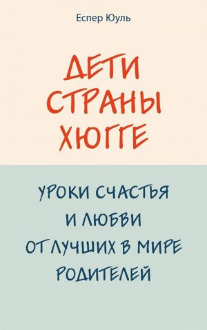 Юуль Е. Дети страны хюгге. Уроки счастья и любви от лучших в мире родителей