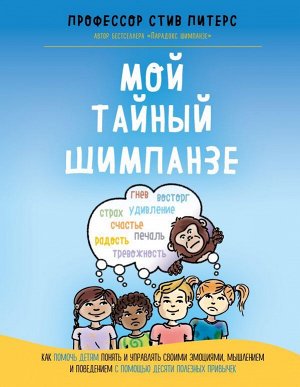 Питерс С. Мой тайный шимпанзе. Как помочь детям понять и управлять своими эмоциями, мышлением и поведением с помощью десяти полезных привычек