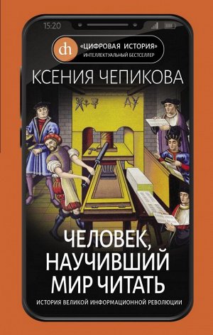 Чепикова К. Человек, научивший мир читать. История Великой информационной революции