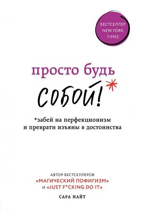 Найт С. Просто будь СОБОЙ! Забей на перфекционизм и преврати изъяны в достоинства