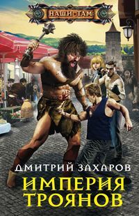 Захаров Д., Империя троянов, 288стр., 2019г., тв. пер.