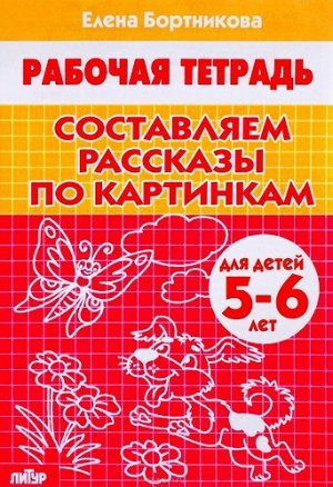 РабочаяТетрадь Бортникова Е.Ф. Составляем рассказы по картинкам (от 5 до 6 лет), (Литур-К, 2020), Обл, c.32