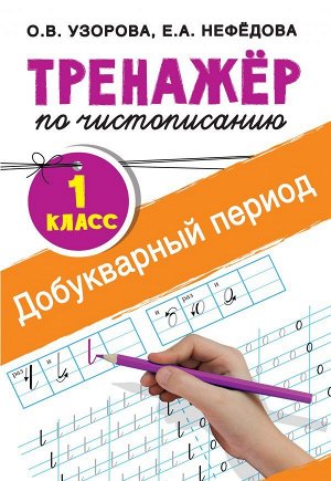 Узорова О.В., Нефёдова Е.А. Узорова Тренажер по чистописанию 1 кл. Добукварный период / ТренажерНачШк (АСТ)