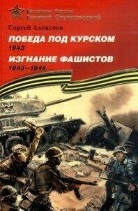 ВеликиеБитвыВеликойОтечественной Победа под Курском 1943/Изгнание фашистов 1943–1944 (Алексеев С.П.)