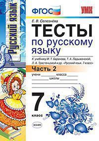 Селезнева Е.В. ТЕСТЫ ПО РУССКОМУ ЯЗЫКУ. 7 КЛАСС. Ч. 2. К учебнику М. Т. Баранова и др. "Русский язык. 7 класс". Издание десятое, переработанное и дополненное. ФГОС (к новому учебнику). 2019