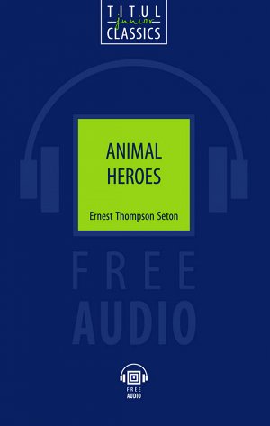 Эрнест Сетон-Томпсон Книга для чтения. Животные-герои /Animal Heroes. QR-код для аудио.(Титул)