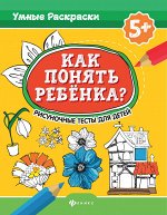 Как понять ребенка?:рисуноч.тесты для детей 5+. дп