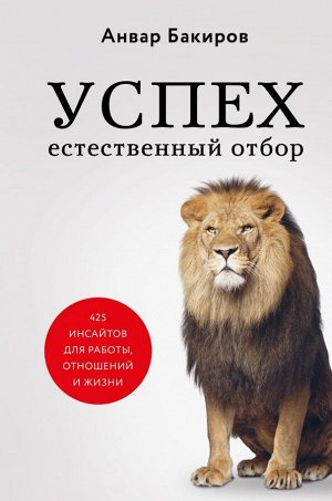 Бакиров А.К. Успех. Естественный отбор. 425 инсайтов для работы, отношений и жизни