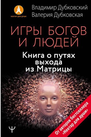 Дубковский Владимир, Дубковская Валерия Игры богов и людей. Книга о путях выхода из Матрицы