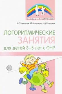 Логоритмические занятия для детей 3—5 лет с ОНР/ Воронова А. Е., Корчагина А.Е., Кривенко И.В.