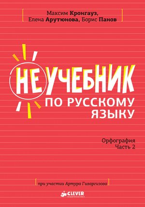 Clever СЗ. Неучебник. Неучебник по русскому языку. Орфография. Часть 2/Кронгауз М. и соавторы