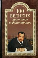 Популярная коллекция 100 ВЕЛИКИХ МЕЦЕНАТОВ И ФИЛАНТРОПОВкниги