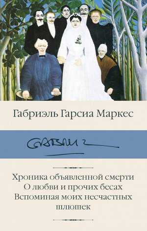 Гарсиа Маркес Г. Хроника объявленной смерти. О любви и прочих бесах. Вспоминая моих несчастных шлюшек