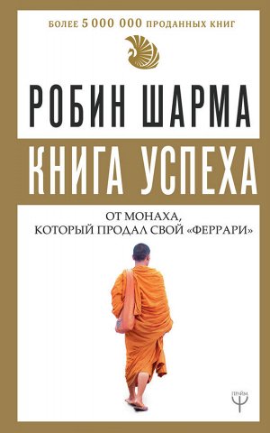Шарма Р. Книга успеха от монаха, который продал свой «феррари»