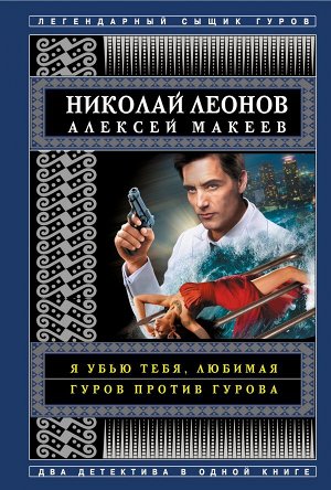 Леонов Н.И., Макеев А.В. Я убью тебя, любимая. Гуров против Гурова