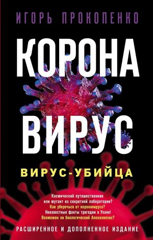 Прокопенко И.С. Коронавирус. Вирус-убийца. Расширенное и дополненное издание