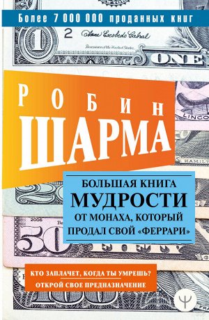 Шарма Р. Большая книга мудрости от монаха, который продал свой «феррари» Кто заплачет, когда ты умрешь? Открой свое предназначение