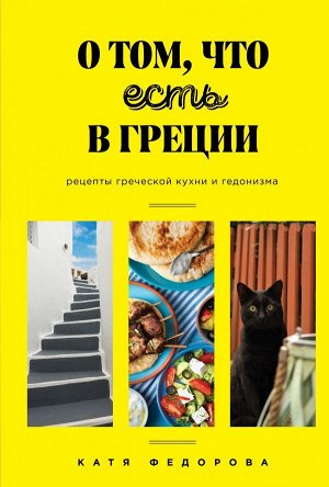 Катя Федорова О том, что есть в Греции. Рецепты греческой кухни и гедонизма