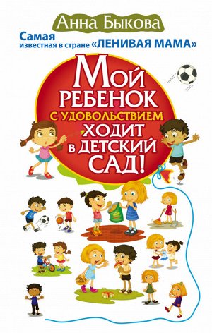 Быкова А.А. Быкова Мой ребенок с удовольствием ходит в детский сад! / Мамина главная книга(АСТ)