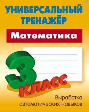 УНИВЕРСАЛЬНЫЙ ТРЕНАЖЕР.МАТЕМАТИКА 3 КЛАСС 64стр., 225х175 мм, Мягкая обложка