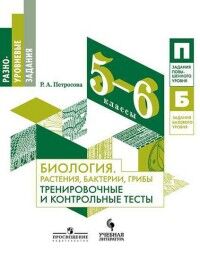 Петросова Р.А. Петросова Биология 5-6кл. Растения, бактерии, грибы. Тренировочные и контрольные тесты (УчЛит)