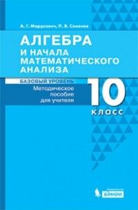 Мордкович А.Г., Семенов П.В. Мордкович Алгебра 10 кл. И начала мат.анализа. Базовый ур. Методическое пособие для учителя(Бином)