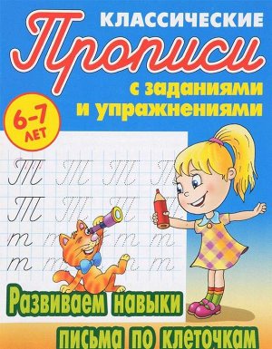 ПРОПИСИ КЛАССИЧЕСКИЕ.(А5).РАЗВИВАЕМ НАВЫКИ ПИСЬМА ПО КЛЕТОЧКАМ 6-7 ЛЕТ 16стр., 225х175 мммм, Мягкая обложка