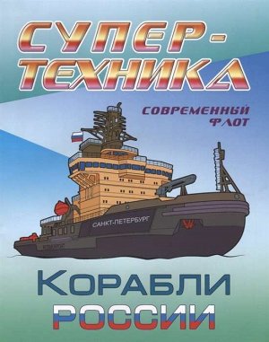 РАСКР.(А4).СУПЕРТЕХНИКА.КОРАБЛИ РОССИИ 8стр., 270х210 мммм, Мягкая обложка