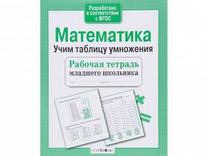 Математика. Учим таблицу умножения. Р/т младшего школьника /Код 7046