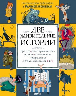 Нескучные уроки орфографии с Мариной Аромштам. Две удивительные истории про курьёзные происшествия и сверхъестественные превращения с разделительными Ь и Ъ/Аромштам М.