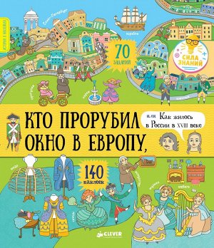 Clever СЗ. История в наклейках. Кто прорубил окно в Европу, или Как жилось в России в XVIII веке/Буткова О. (+наклейки)