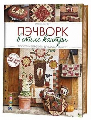 Пэчворк в стиле кантри. Лоскутные проекты для дома и дачи Барабара Жандр