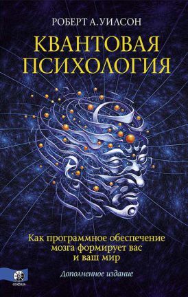 Квантовая психология. Как программное обеспечение мозга формирует вас и ваш мир. Дополненное издание (тв.). Уилсон Роберт