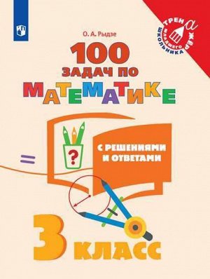 Рыдзе О.А. Рыдзе 100 задач по математике с решениями и ответами 3 кл. (тренажёр младшего школьника) (Просв.)