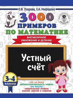 Узорова О.В., Нефёдова Е.А. Узорова 3000 примеров по математике 3-4 кл. Устный счёт. Внетабличное умножение и деление (АСТ)