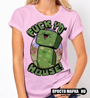 Женская футболка Minecraft Fuck yo' house!